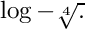 $ \log-\sqrt[4]{.} $