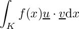 \[\int_K f(x) \underline{u}\cdot\underline{v}\mathrm{d}x\]