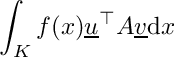 \[\int_K f(x) \underline{u}^\top A\underline{v}\mathrm{d}x\]