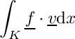 \[\int_K \underline{f}\cdot\underline{v}\mathrm{d}x\]