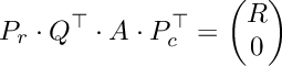 \[ P_r \cdot Q^\top \cdot A \cdot P_c^\top = \begin{pmatrix} R \\ 0 \end{pmatrix} \]