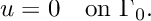 \[ u = 0 \quad \text{on } \Gamma_0. \]