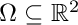 $ \Omega \subseteq \mathbb{R}^2 $