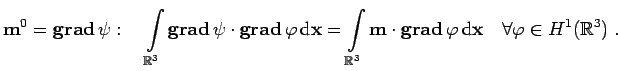 $\displaystyle {\mathbf{m}}^{0} = \operatorname{{\bf grad}}\psi:\quad \int\limit...
...ad}}\varphi \mathrm{d}{\mathbf{x}}\quad\forall\varphi \in H^1(\mathbb{R}^3)\;.$